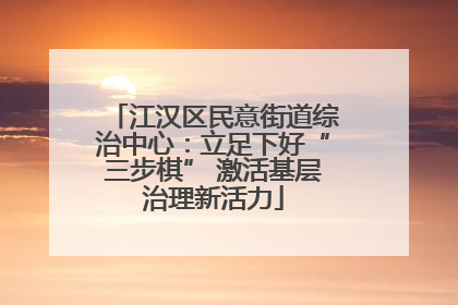 江汉区民意街道综治中心：立足下好“三步棋” 激活基层治理新活力