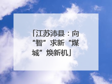 江苏沛县：向“智”求新“煤城”焕新机