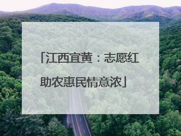 江西宜黄：志愿红助农惠民情意浓