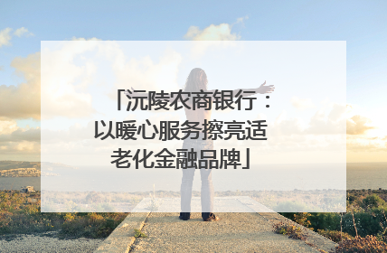 沅陵农商银行：以暖心服务擦亮适老化金融品牌