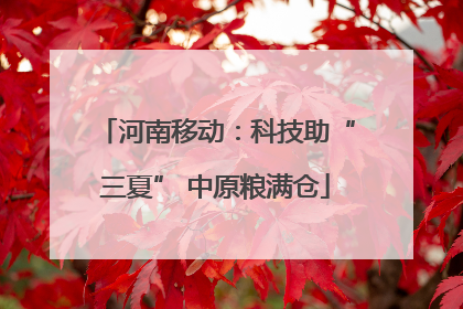 河南移动：科技助“三夏” 中原粮满仓