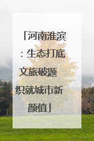 河南淮滨：生态打底文旅破题 织就城市新颜值