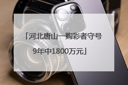 河北唐山一购彩者守号9年中1800万元