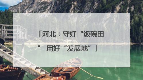 河北：守好“饭碗田” 用好“发展地”