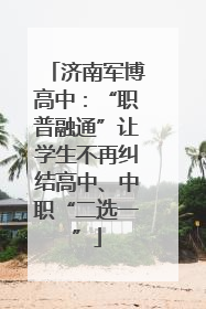 济南军博高中：“职普融通”让学生不再纠结高中、中职“二选一”