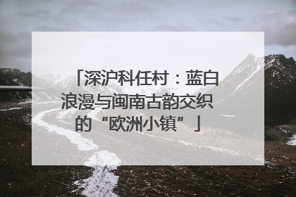 深沪科任村：蓝白浪漫与闽南古韵交织的“欧洲小镇”