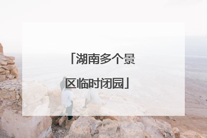 湖南多个景区临时闭园