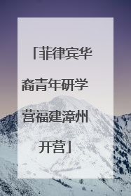 菲律宾华裔青年研学营福建漳州开营