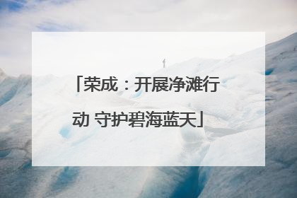 荣成：开展净滩行动 守护碧海蓝天