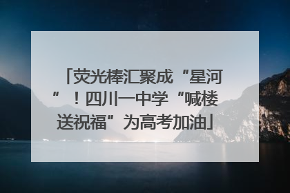 荧光棒汇聚成“星河”！四川一中学“喊楼送祝福”为高考加油