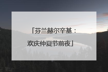 芬兰赫尔辛基：欢庆仲夏节前夜
