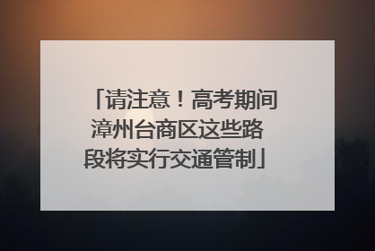 请注意！高考期间 漳州台商区这些路段将实行交通管制