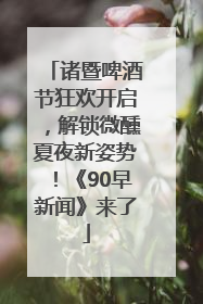 诸暨啤酒节狂欢开启，解锁微醺夏夜新姿势！《90早新闻》来了