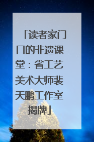 读者家门口的非遗课堂：省工艺美术大师裴天鹏工作室揭牌