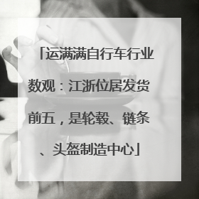 运满满自行车行业数观：江浙位居发货前五，是轮毂、链条、头盔制造中心