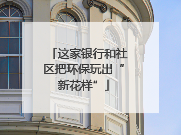 这家银行和社区把环保玩出“新花样”