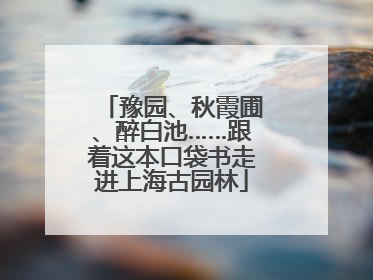 豫园、秋霞圃、醉白池……跟着这本口袋书走进上海古园林