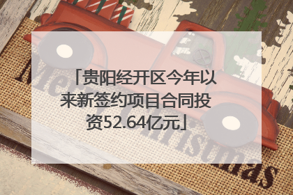 贵阳经开区今年以来新签约项目合同投资52.64亿元