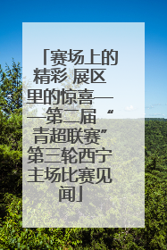 赛场上的精彩 展区里的惊喜——第二届“青超联赛”第三轮西宁主场比赛见闻