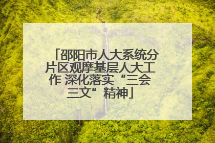 邵阳市人大系统分片区观摩基层人大工作 深化落实“三会三文”精神