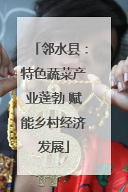 邻水县：特色蔬菜产业蓬勃 赋能乡村经济发展