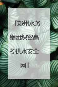 郑州水务集团织密高考供水安全网