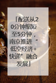 配送从20分钟缩短至5分钟，南京推进“低空经济+快递”融合发展