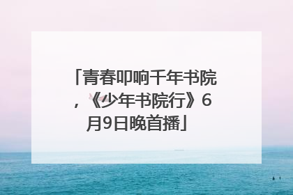青春叩响千年书院，《少年书院行》6月9日晚首播