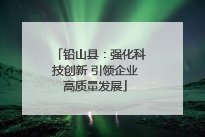 铅山县：强化科技创新 引领企业高质量发展