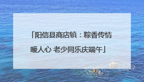 阳信县商店镇：粽香传情暖人心 老少同乐庆端午
