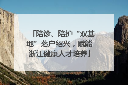 陪诊、陪护“双基地”落户绍兴，赋能浙江健康人才培养