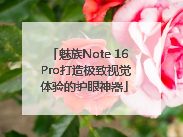 魅族Note 16 Pro打造极致视觉体验的护眼神器