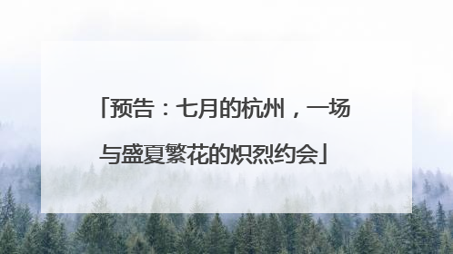 预告：七月的杭州，一场与盛夏繁花的炽烈约会