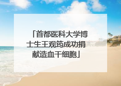首都医科大学博士生王观筠成功捐献造血干细胞