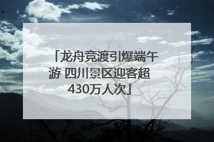 龙舟竞渡引爆端午游 四川景区迎客超430万人次