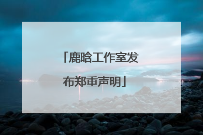 鹿晗工作室发布郑重声明