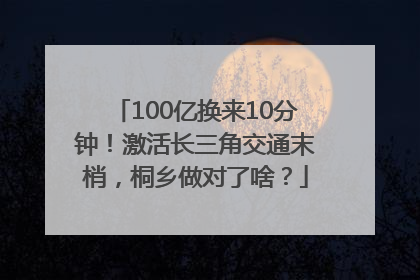 100亿换来10分钟！激活长三角交通末梢，桐乡做对了啥？
