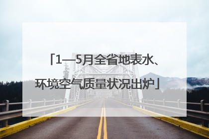 1—5月全省地表水、环境空气质量状况出炉