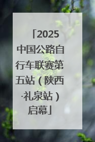 2025中国公路自行车联赛第五站（陕西·礼泉站）启幕