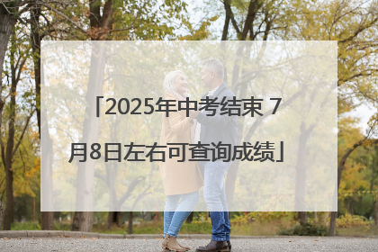 2025年中考结束 7月8日左右可查询成绩