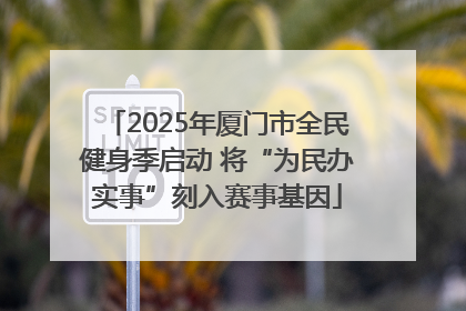 2025年厦门市全民健身季启动 将“为民办实事”刻入赛事基因