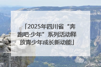 2025年四川省“奔跑吧·少年”系列活动释放青少年成长新动能