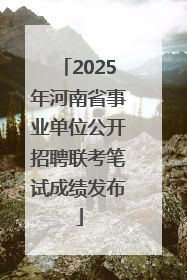 2025年河南省事业单位公开招聘联考笔试成绩发布