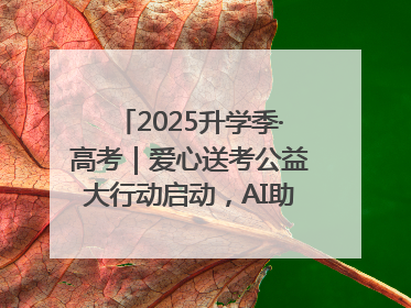 2025升学季·高考｜爱心送考公益大行动启动，AI助力考生赴考