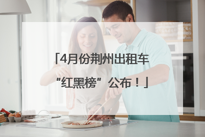 4月份荆州出租车“红黑榜”公布！