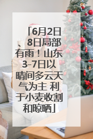6月2日、8日局部有雨！山东3-7日以晴间多云天气为主 利于小麦收割和晾晒