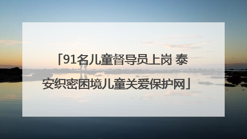 91名儿童督导员上岗 泰安织密困境儿童关爱保护网