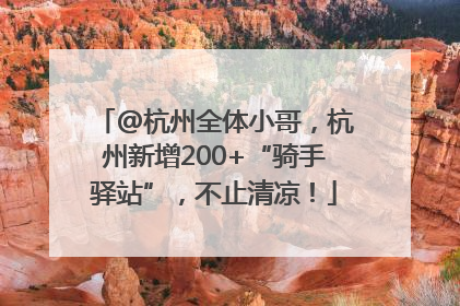 @杭州全体小哥，杭州新增200+“骑手驿站”，不止清凉！