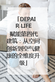 DEPAIR LIFE 赋能第四代建筑：从空间创新到空气健康的全维度升级